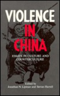 Violence in China: Essays in Culture and Counterculture - Jonathan N. Lipman