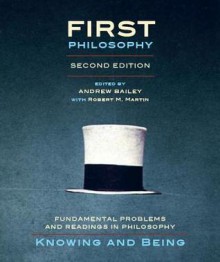 First Philosophy: Knowing and Being: Fundamental Problems and Readings in Philosophy - Andrew Bailey, Robert M Martin