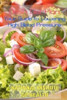 Dash Diet Plan: Your Guide to Lowering High Blood Pressure - National Institute Of Health, Gale Schoenle