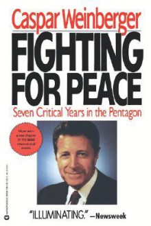 Fighting for Peace: 7 Critical Years in the Pentagon - Caspar Weinberger