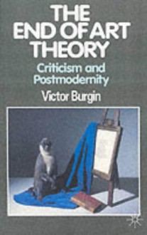 The End of Art Theory: Criticism and Post-modernity (Communications and Culture) - Victor Burgin