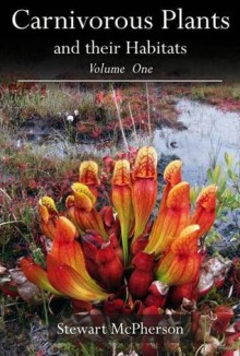 Carnivorous Plants and Their Habitats: v. 1 - Stewart Mcpherson, Andreas Fleischmann, Alastair Robinson