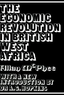 Economic Revolution In British West Africa, The, Vol. 106 - Allan McPhee, Anthony G. Hopkins