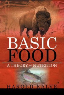 Basic Food: A Theory of Nutrition - Harold Kalve