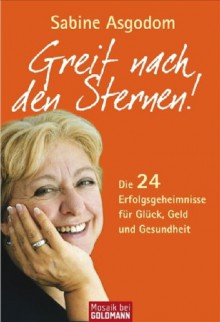 Greif nach den Sternen!: Die 24 Erfolgsgeheimnisse für Glück, Geld und Gesundheit - Sabine Asgodom