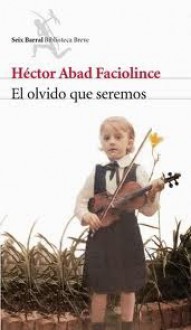 El Olvido Que Seremos - Héctor Abad Faciolince