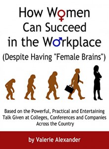 How Women Can Succeed in the Workplace (Despite Having "Female Brains") - Valerie Alexander