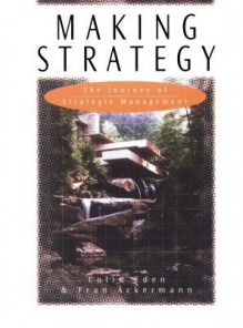 Making Strategy: The Journey of Strategic Management - Colin Eden, Fran Ackermann