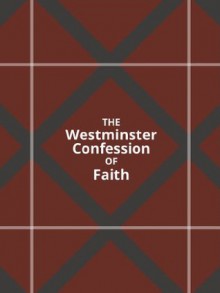 Westminster Confession of Faith - The Westminster Divines