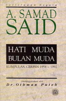 Hati Muda Bulan Muda: Kumpulan Cerpen, 1954-1992 - A. Samad Said