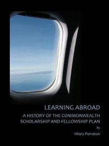 Learning Abroad: A History of the Commonwealth Scholarship and Fellowship Plan - Hilary Perraton