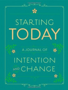 Starting Today: A Journal of Intention and Change - Chronicle Books