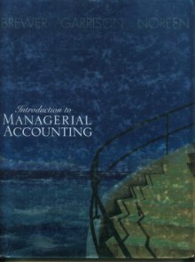 Introduction to Managerial Accounting - Peter C. Brewer, Ray H. Garrison, Eric W. Noreen