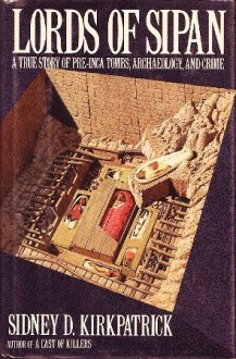 Lords of Sipan: A True Story of Pre-Inca Tombs, Archaeology, and Crime - Sidney D. Kirkpatrick