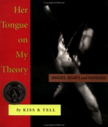 Her Tongue on My Theory: Images, Essays and Fantasies - Susan Stewart, Persimmon Blackbridge, Lizard Jones, Kiss & Tell