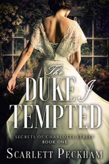 The Duke I Tempted (The Secrets of Charlotte Street #1) - Scarlett Peckham