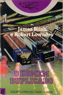 O Homem Duplicado - James Blish, Robert A. W. Lowndes, Alexandra Santos Tavares