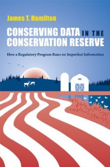 Conserving Data in the Conservation Reserve: How A Regulatory Program Runs on Imperfect Information - James Hamilton