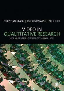 Video in Qualitative Research - Christian Heath, Jon Hindmarsh, Paul Luff