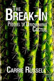 The Break-In (Prequel to Drowning Cactus) - Carrie Russell