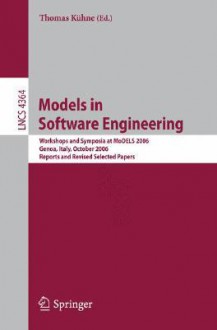 Models in Software Engineering: Workshops and Symposia at Models 2006, Genoa, Italy, October 1-6, 2006, Reports and Revised Selected Papers - Thomas Kühne