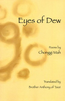 Eyes of Dew: Selected Poems of Chonggi Mah - Chonggi Mah, Brother Anthony