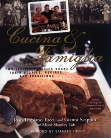 Cucina & Famiglia: Two Italian Families Share Their Stories, Recipes, And Traditions - Joan T. Tucci, Gianni Scappin, Mimi Sharley Taft