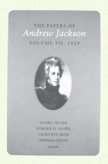 The Papers of Andrew Jackson, Volume 7, 1829 - Andrew Jackson, Daniel Feller, Harold D. Moser, Laura-Eve Moss