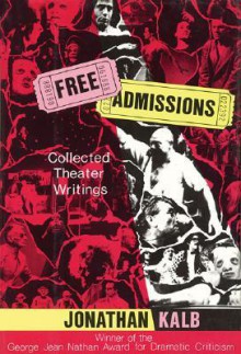 Free Admissions: Collected Theater Writings - Jonathan Kalb