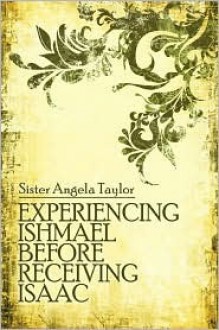 Experiencing Ishmael Before Receiving Isaac - Angela Taylor