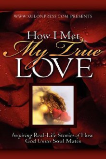 How I Met My True Love: Inspiring Real-Life Stories of How God Unites Soul Mates - Kathy Reilly Fallon