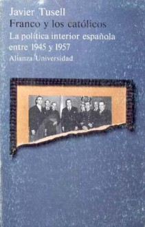 Franco y los católicos. La política interior española entre 1945-1957 - Javier Tusell