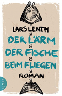 Der Lärm der Fische beim Fliegen: Roman - Lars Lenth, Frank Zuber