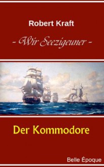 Wir Seezigeuner, Band 2: Der Kommodore (German Edition) - Robert Kraft