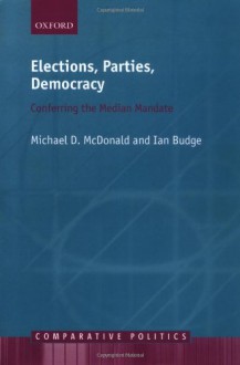 Elections, Parties, Democracy: Conferring the Median Mandate (Comparative Politics) - Michael D. McDonald, Ian Budge