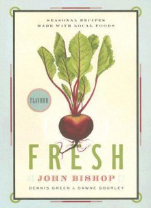 Fresh: Seasonal Recipes Made With Local Foods - John Bishop