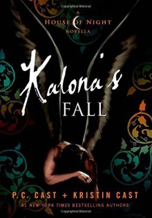 Kalona's Fall: A House of Night Novella (House of Night Novellas) by Cast, P. C., Cast, Kristin (2014) Hardcover - Kristin Cast