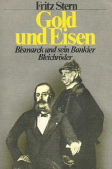 Gold und Eisen. Bismarck und sein Bankier Bleichröder - Fritz Stern