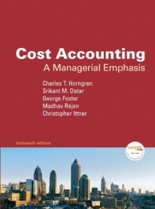 Cost Accounting: A Managerial Emphasis, 13th Edition - Charles T. Horngren, George Foster, Srikant M. Datar, Madhav Rajan, Chris M. Ittner