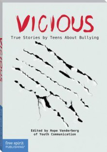 Vicious: True Stories by Teens about Bullying - Youth Communication, Hope Vanderberg