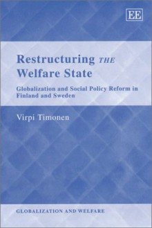 Restructuring the Welfare State: Globalisation and Social Policy Reform in Finland and Sweden - Virpi Timonen