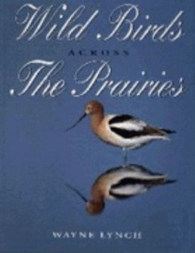 Wild Birds Across the Prairies - Wayne Lynch