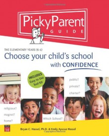 Picky Parent Guide: Choose Your Child's School with Confidence, the Elementary Years (K-6) - Bryan C. Hassel