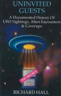 Uninvited Guests: A Documented History of Ufo Sightings, Alien Encounters and Coverups - Richard Hall