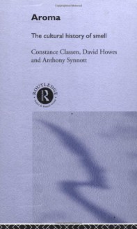 Aroma: The Cultural History of Smell - Constance Classen, David Howes, Anthony Synnott