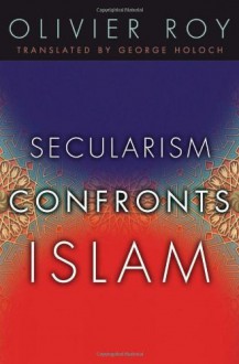 Secularism Confronts Islam - Olivier Roy