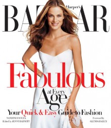 Harper's Bazaar Fabulous at Every Age: Your Quick & Easy Guide to Fashion - Nandini D'Souza, Jenny Barnett, Glenda Bailey