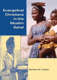 Evangelical Christians in the Muslim Sahel - Barbara M. Cooper