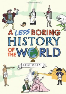 A Less Boring History of the World - Dave Rear