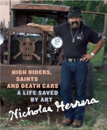 High Riders, Saints and Death Cars: A Life Saved by Art - Nicholas Herrera